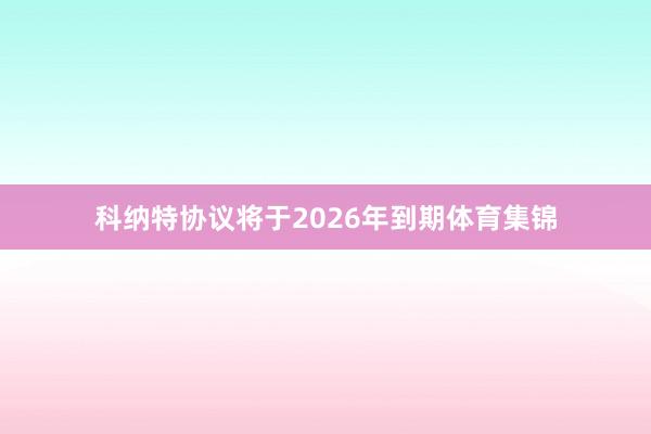 科纳特协议将于2026年到期体育集锦