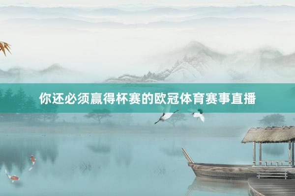 你还必须赢得杯赛的欧冠体育赛事直播
