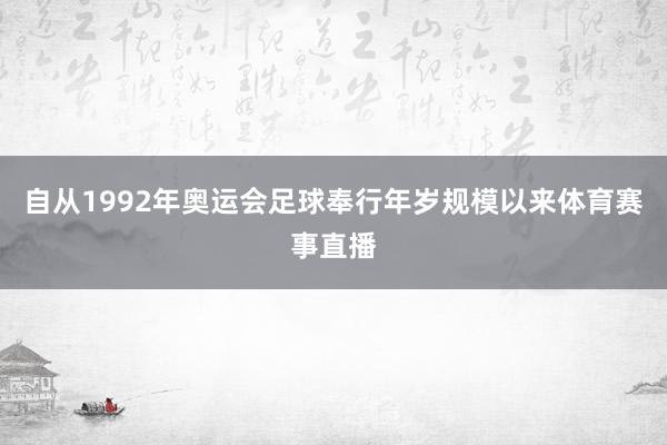 自从1992年奥运会足球奉行年岁规模以来体育赛事直播