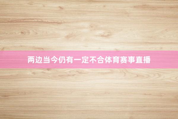 两边当今仍有一定不合体育赛事直播