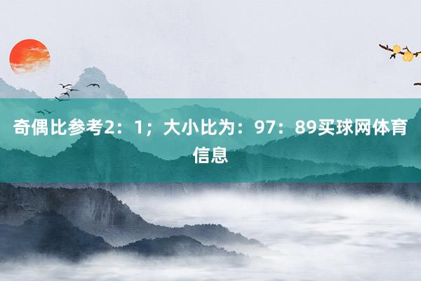 奇偶比参考2：1；大小比为：97：89买球网体育信息