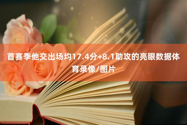 首赛季他交出场均17.4分+8.1助攻的亮眼数据体育录像/图片