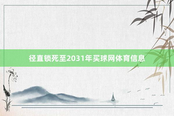 径直锁死至2031年买球网体育信息