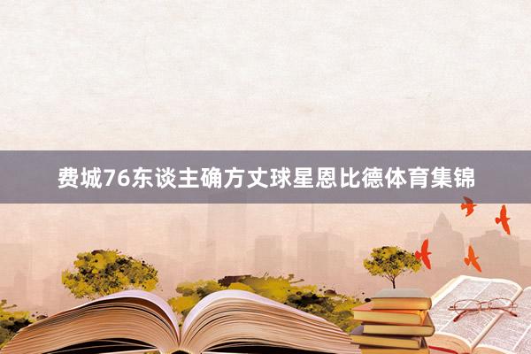 费城76东谈主确方丈球星恩比德体育集锦