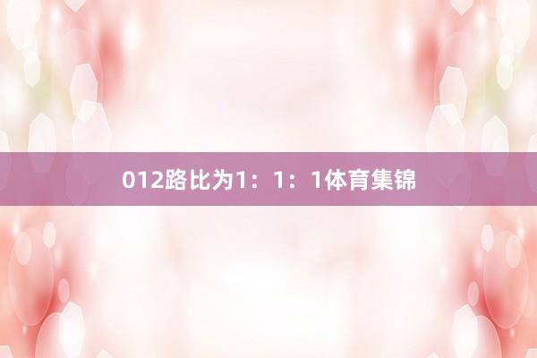 012路比为1：1：1体育集锦