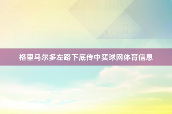 格里马尔多左路下底传中买球网体育信息