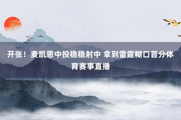 开张！麦凯恩中投稳稳射中 拿到雷霆糊口首分体育赛事直播
