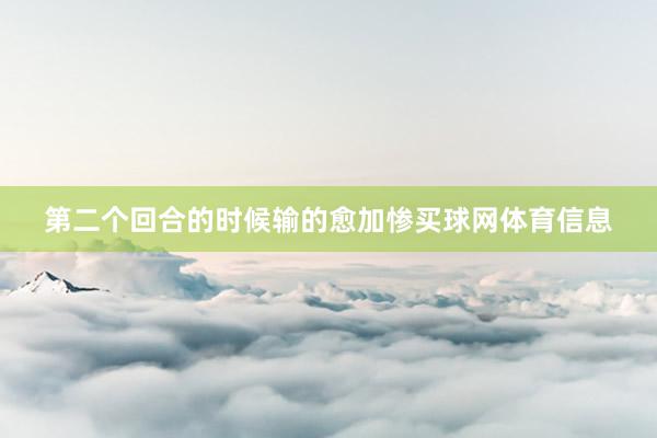 第二个回合的时候输的愈加惨买球网体育信息