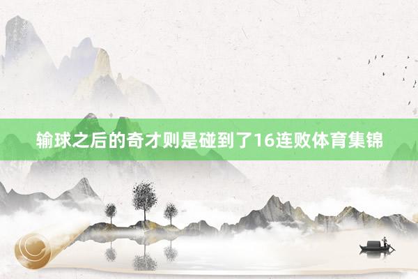 输球之后的奇才则是碰到了16连败体育集锦