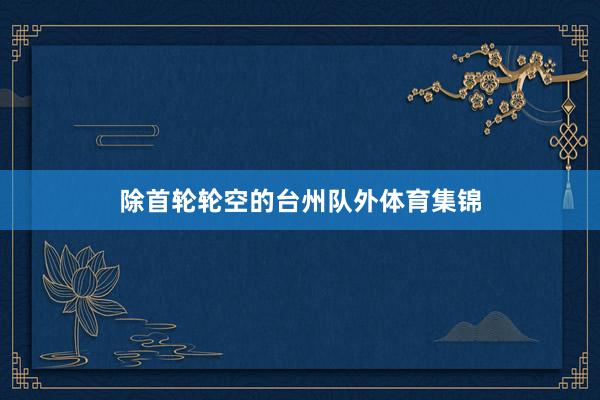 除首轮轮空的台州队外体育集锦