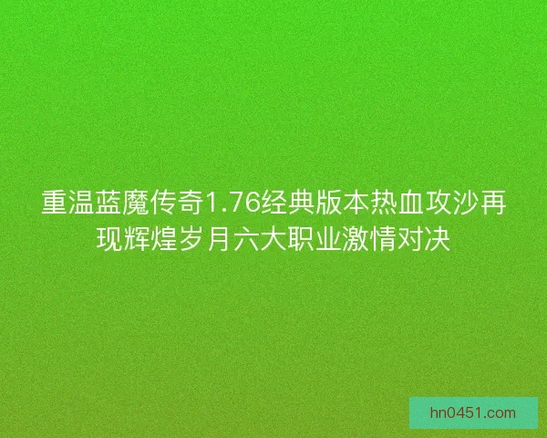 重温蓝魔传奇1.76经典版本热血攻沙再现辉煌岁月六大职业激情对决